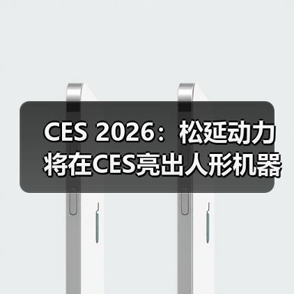 CES 2026：松延动力将在CES亮出人形机器人新方案（图1）