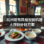杭州发布具身智能机器人强链补链方案(图1) 杭州发布具身智能机器人强链补链方案(图1)
