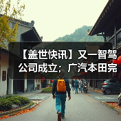 【盖世快讯】又一智驾公司成立；广汽本田完成收购东风本田发动机公司（图1）