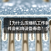 【为什么压缩机工作条件会影响设备寿命?全解剖】(图4) 【为什么压缩机工作条件会影响设备寿命?全解剖】(图4)
