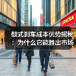 鼓式刹车成本优势揭秘：为什么它能胜出市场？（图1）