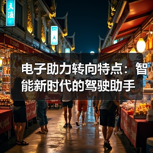 电子助力转向特点:智能新时代的驾驶助手(图2) 电子助力转向特点:智能新时代的驾驶助手(图2)